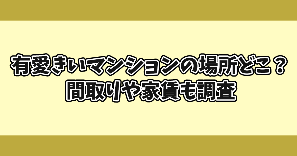 有愛きいマンションの場所どこ？