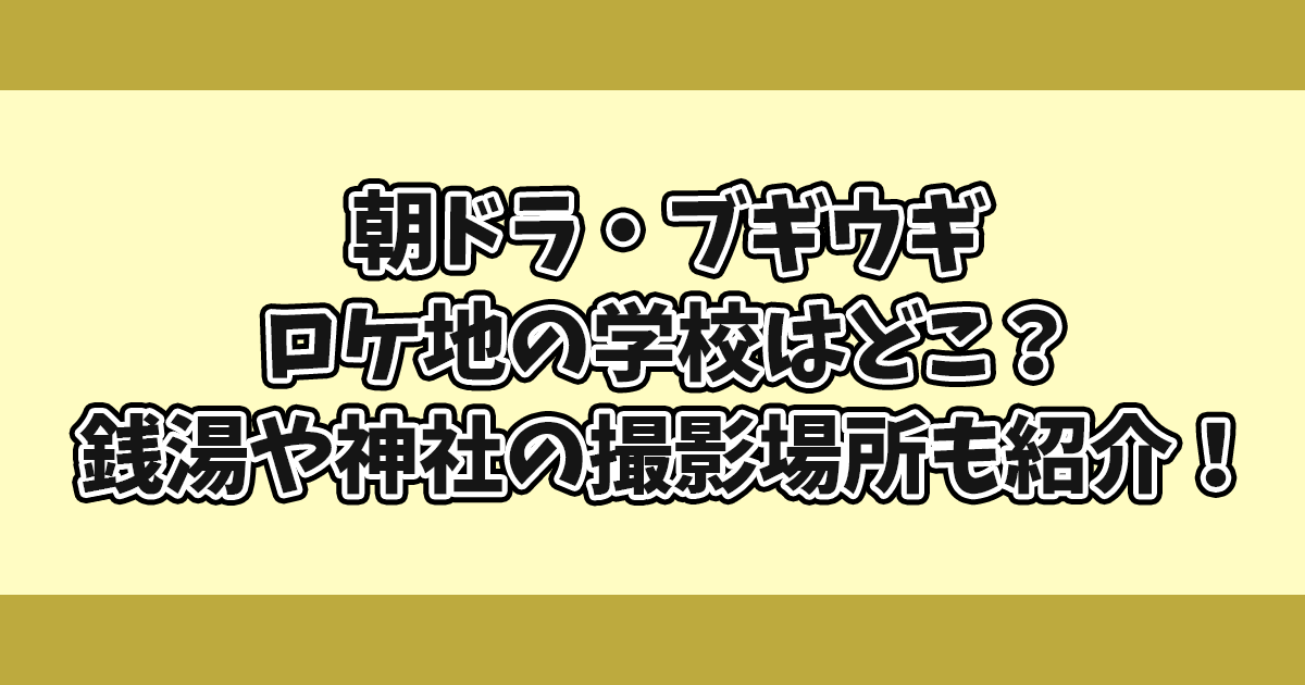 ブギウギ朝ドラロケ地学校どこ？