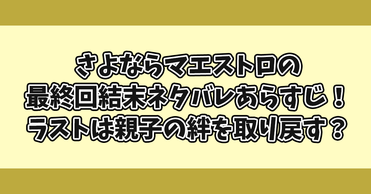 さよならマエストロの最終回結末ネタバレあらすじ！