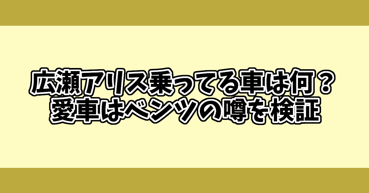 広瀬アリス乗ってる車は何？