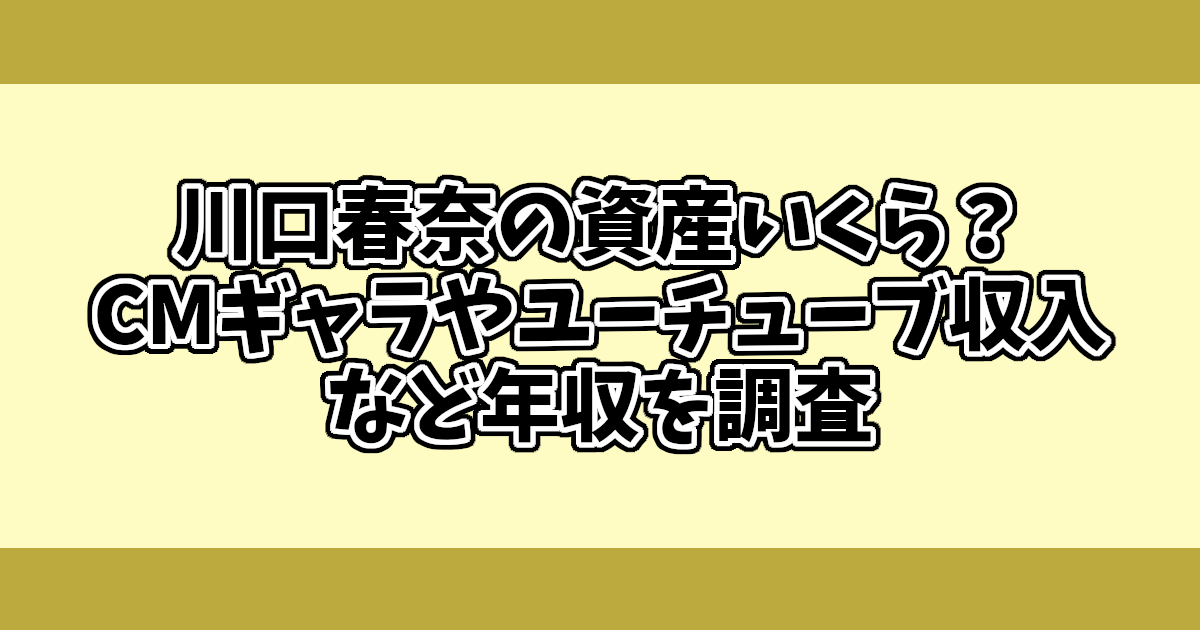 川口春奈の資産いくら？