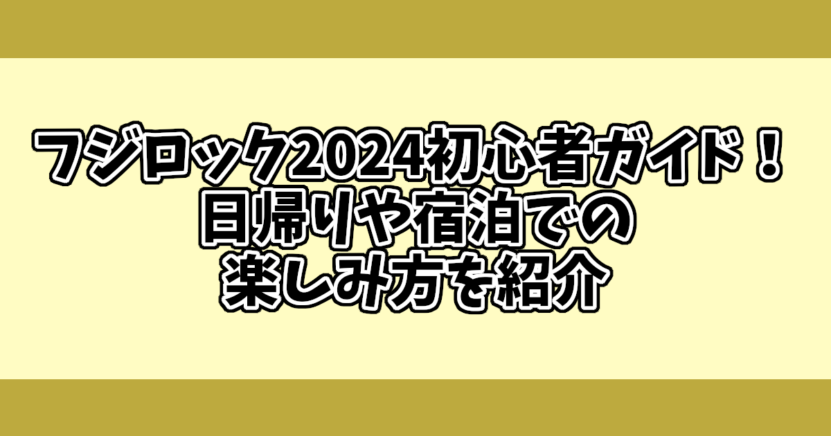 フジロック2024初心者ガイド！
